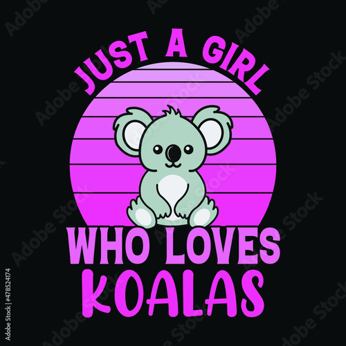 Just a girl who loves Koalas - Vector T Shirt design for kids  girls and pet lovers