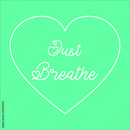 Just Breathe. Meditation quote with heart on green background. Relaxing  yoga quotes.Peaceful Mind and Peaceful Lifestyle. Inspire and motivational quote gift.