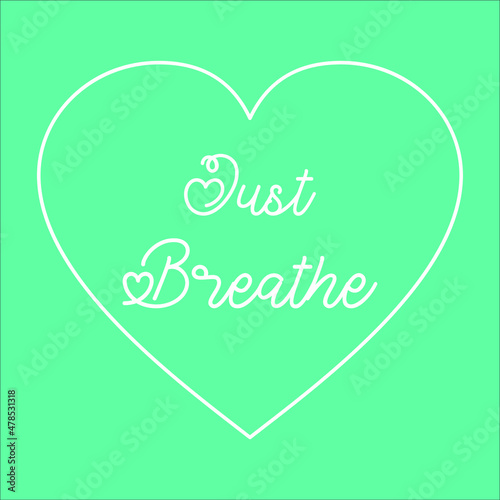 Just Breathe. Meditation quote with heart on green background. Relaxing, yoga quotes.Peaceful Mind and Peaceful Lifestyle. Inspire and motivational quote gift.