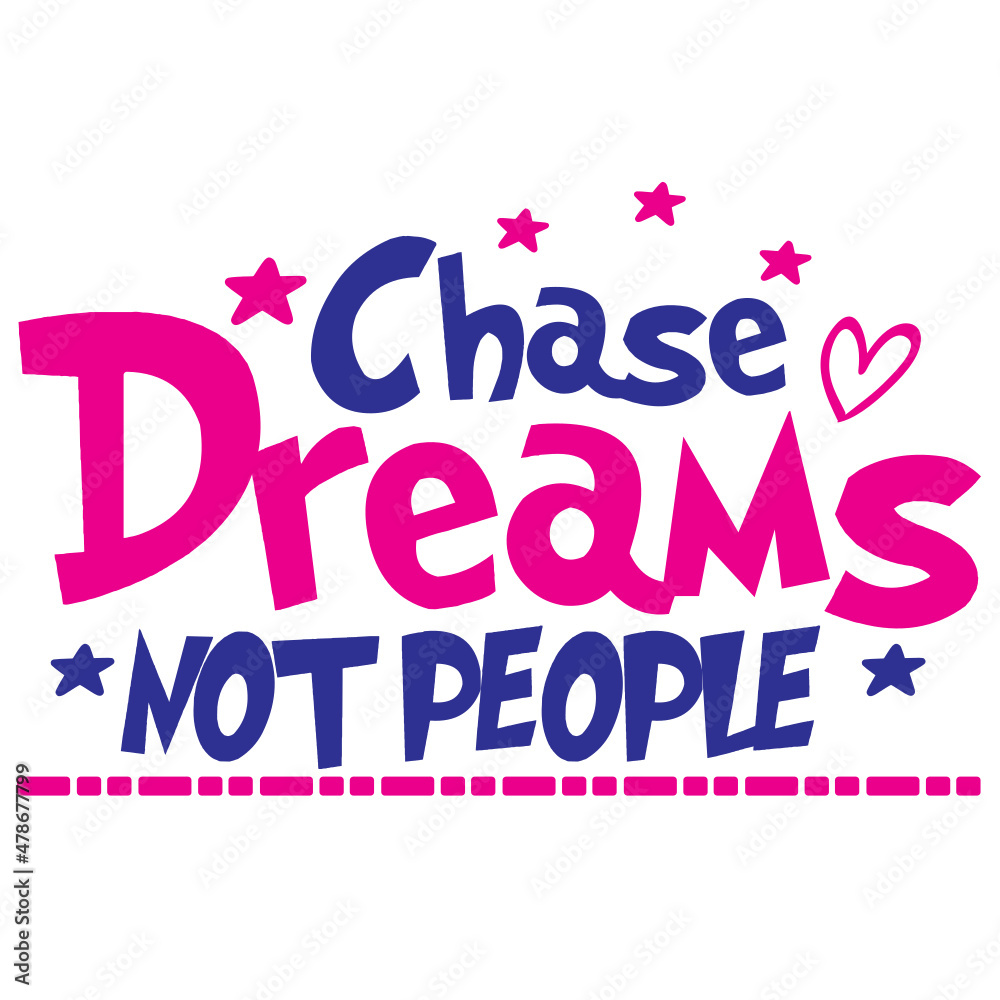 Chase Dreams Not People Chase Dreams Not People