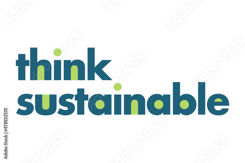 Modern, simple, minimal typographic design of a saying "Think Sustainable" in blue and green colors. Cool, urban, trendy and vibrant graphic vector art
