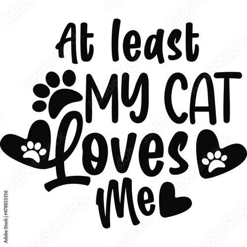 Al Least My Cat Loves me - handwritten style cute typography quote design  for greeting cards, T-shirts, mugs, decoration, prints, and posters design.