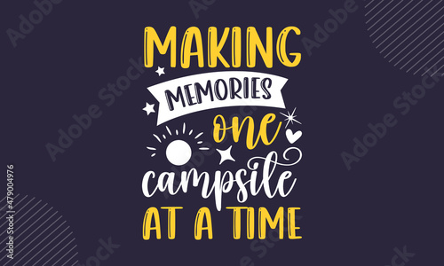 Making memories one campsite at a time - Summer t shirt design, Hand drawn lettering phrase, Calligraphy t shirt design, Hand written vector sign, svg