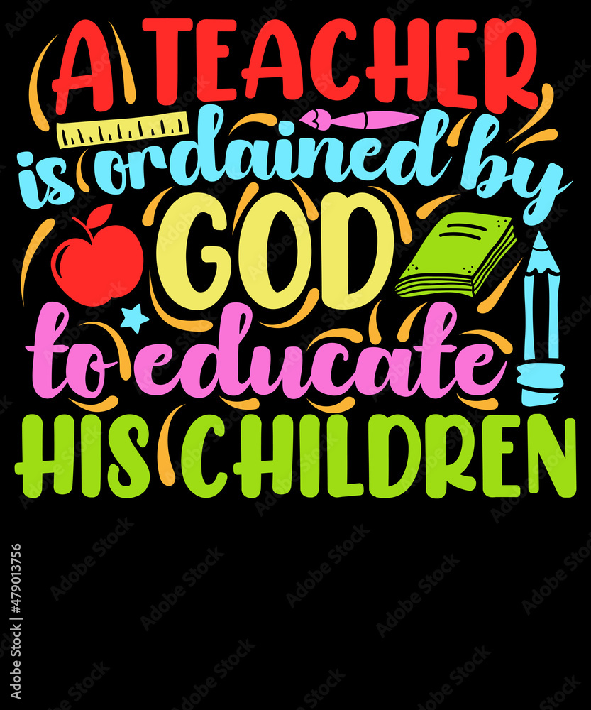 A teacher is ordained by God to educate his children - Teacher T-Shirt Design