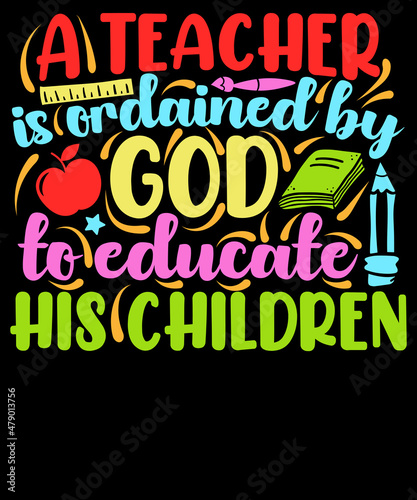 A teacher is ordained by God to educate his children - Teacher T-Shirt Design