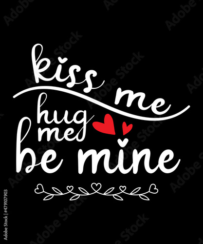 Kiss me hug me be mine Quote Valentine   s Day t-shirt design. Unique Valentine Typography quote design. Valentine designs for poster  print  t-shirt  mug  bag  and for POD.