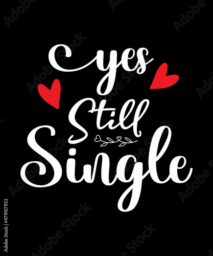 yes still single Quote Valentine’s Day t-shirt design. Unique Valentine Typography quote design. Valentine designs for poster, print, t-shirt, mug, bag, and for POD.