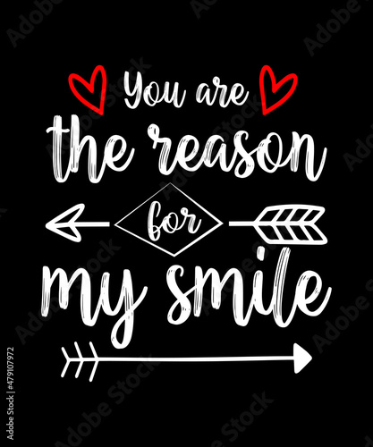 You are the reason for my smile Quote Valentine’s Day t-shirt design. Unique and Trendy Typography quote for valentine's day. Valentine designs for poster, print, t-shirt, mug, bag, and for POD.