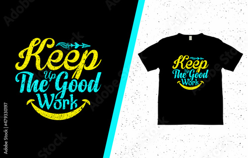 Keep up the good work typography t shirt design