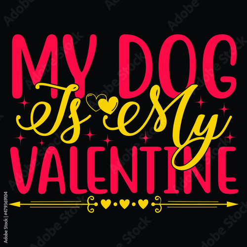 My Dog Is My Valentine  T-Shirt Design