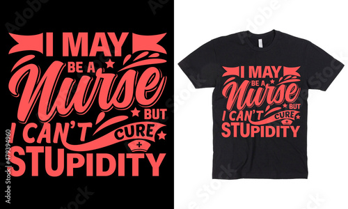 I may be a Nurse But I can't Cure Stupidity t-shirt design