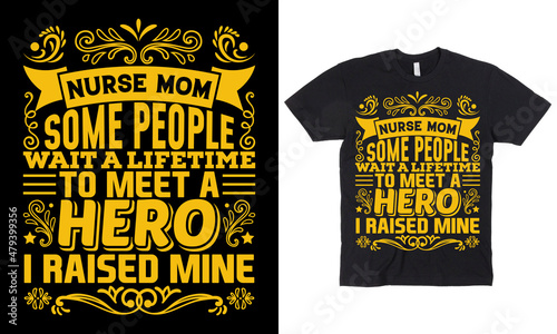 Nurse Mom Some People Wait a lifetime to meet a HERO I raised mine t-shirt design