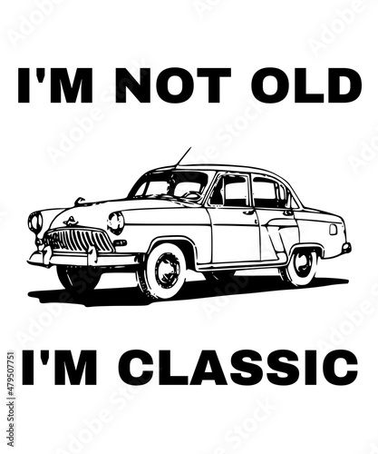 I M NOT OLD I M CLASSIC