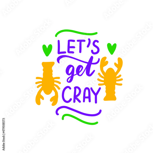 Let's get cray. Mardi gras crawfish quote. Holidays hand lettering design element.