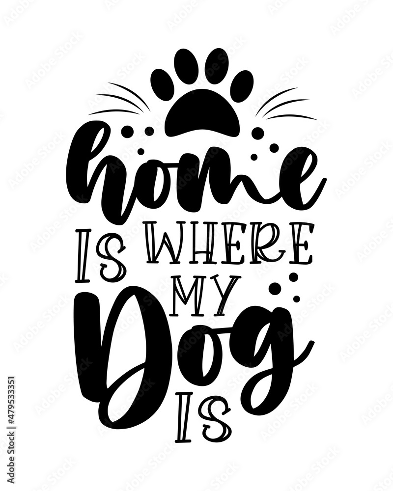 Home is where my dog is - motivational quote with paw print. Good for home decor, poster, card, T shirt print and other decoration.