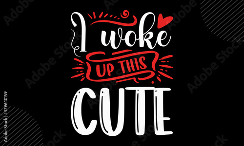 I woke up this cute - Cute Baby t shirt design, svg Files for Cutting Cricut and Silhouette, card, Hand drawn lettering phrase, Calligraphy t shirt design, isolated