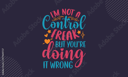 I’m not a control freak but you’re doing it wrong - Mothers Day t shirt design, Hand drawn lettering phrase, Calligraphy graphic design, SVG Files for Cutting Cricut and Silhouette