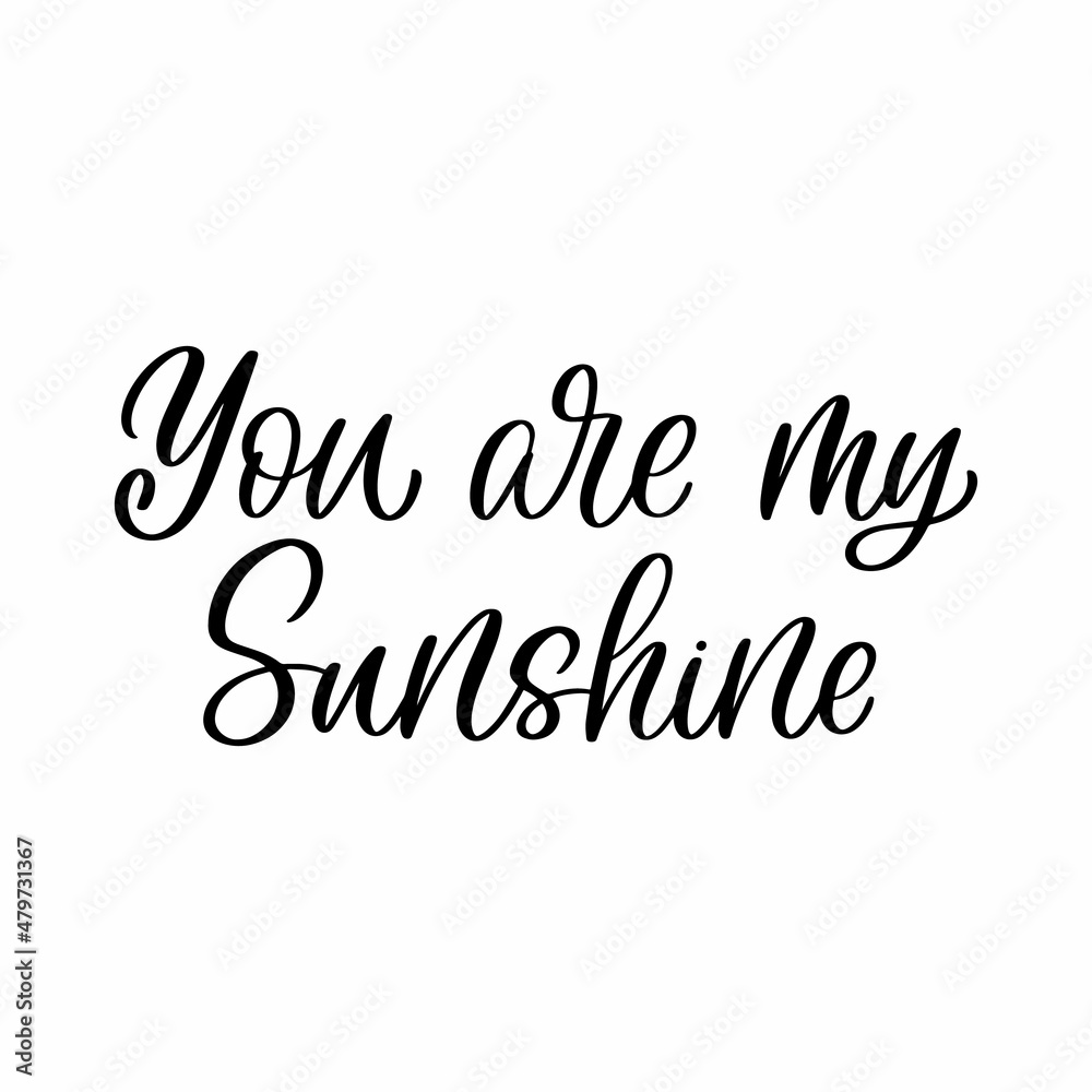 Hand drawn lettering quote. The inscription: You are my sunshine. Perfect design for greeting cards, posters, T-shirts, banners, print invitations.