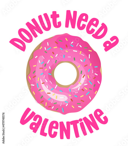 Donut (don't) need a Valentine - funny pun for donut lovers, lettering design for party, fest, flyers, t-shirts, cards, invitations, stickers, banners, gifts. Valentine's Day candy shop decoration.
