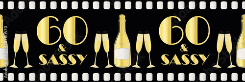 Sixtieth birthday vector movie effect border. Sixty and sassy greeting black gold metallic banner. Art deco style text champagne bottles on black film roll style backdrop for celebration, party