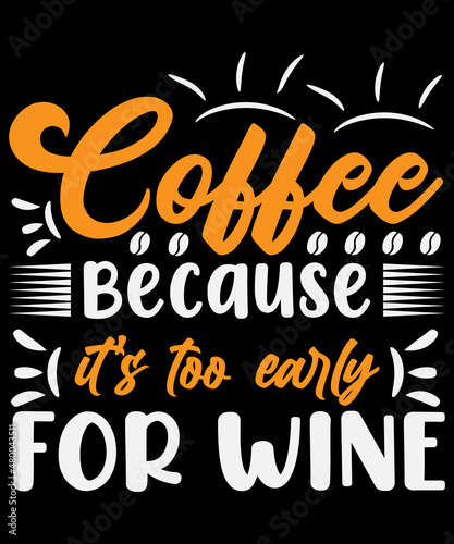 Coffee because it’s too early for wine T-shirt design