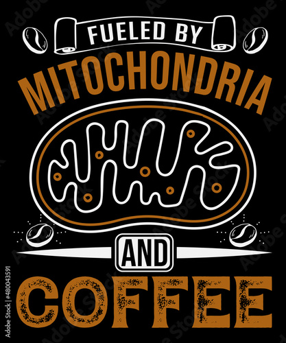 Fueled by mitochondria and coffee T-shirt design