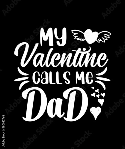 My Valentine Calls me Dad t shirt Design