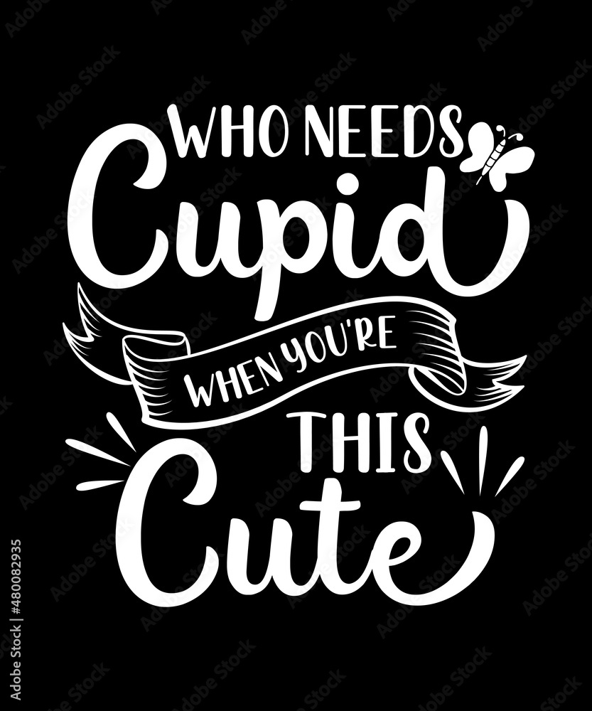 Who Needs Cupid when you're this Cute tshirt design svg file Who Needs Cupid when you're this Cute tshirt design svg file