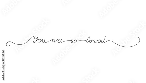 Continuous One Line script cursive text you are so loved. Vector illustration for poster, card, banner valentine day, wedding, print on shirt.