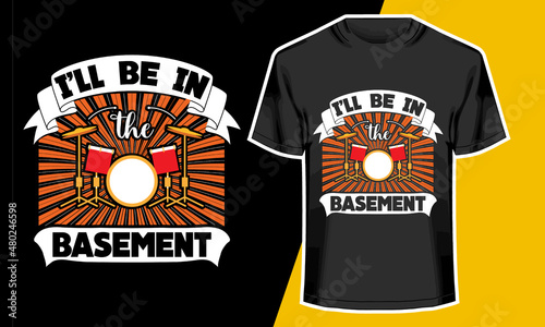 I'll Be In Basement, Drummer T-shirt, Vector Artwork, T-shirt Design Idea, 