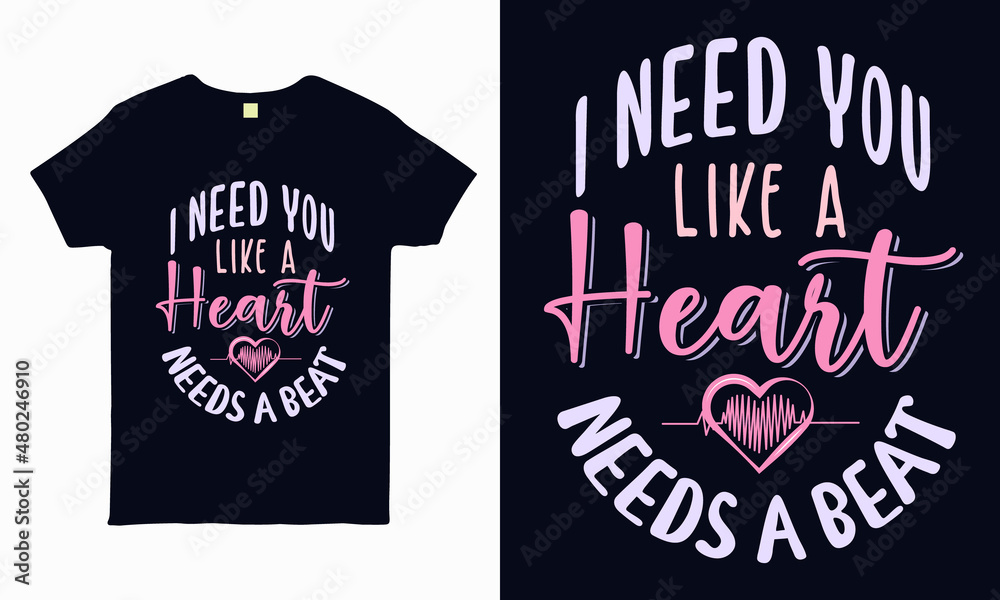 I need you like a heart needs a beat. valentine t shirt design vector.