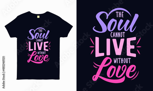 The soul cannot live without love. valentine t shirt design vector