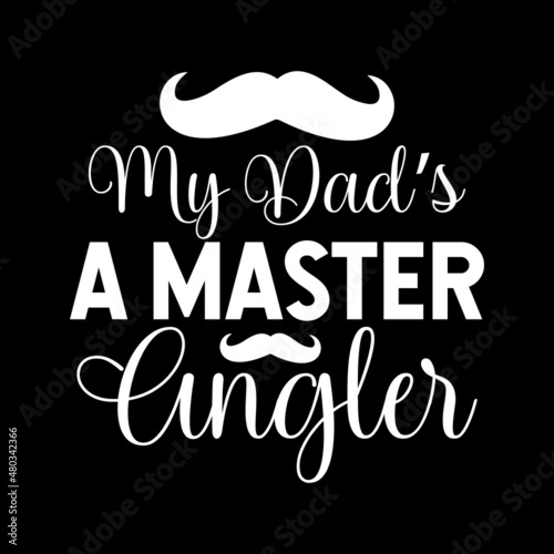 My dad's a master angler svg design