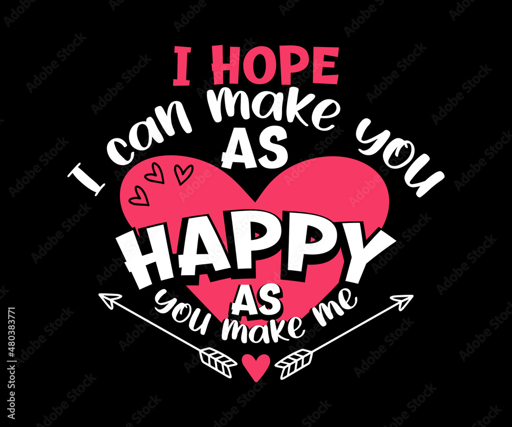Fototapeta premium Unique Valentine’s Day t-shirt design featuring a message I hope I can make you as happy as you make me, Typography t-shirt design template