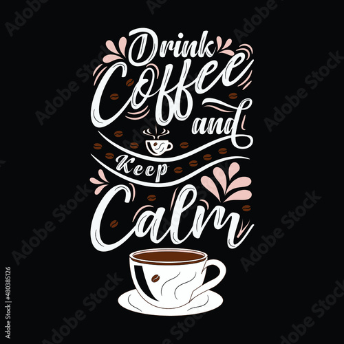 Fototapeta Naklejka Na Ścianę i Meble -  Drink Coffee and Keep Calm T shirt Design for Coffee Lovers