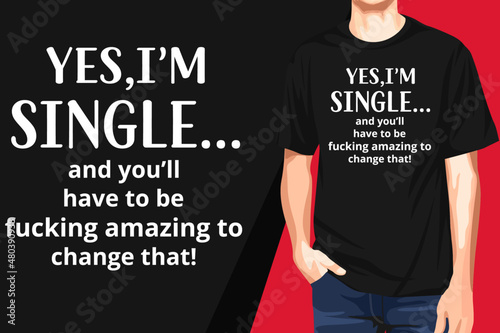 Yes,i'm singel and you'll have to be T-shirt