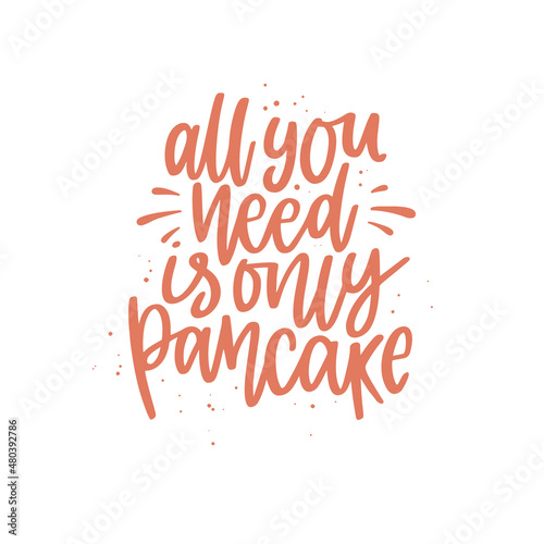 Funny quote hand drawn color vector lettering All you need is only pancake. Abstract drawing with text isolated on white background.