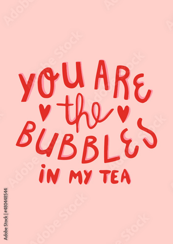 Cute Valentine's Day hand drawn lettering saying You are the bubbles in my tea, cute and funny love declaration