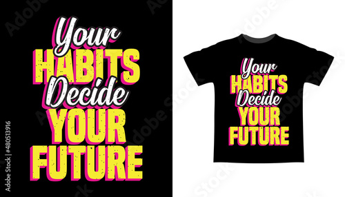 Your habits decide your future typography t-shirt design
