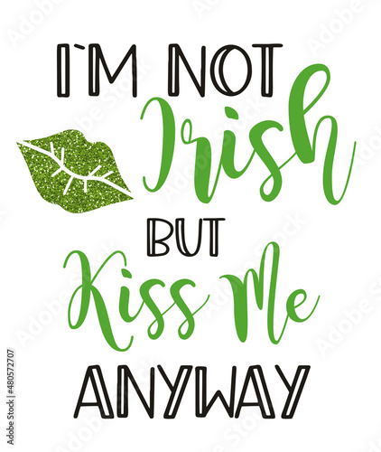 St. Patricks Day quote typography T-shirt Design - I m not irish but kiss me anyway