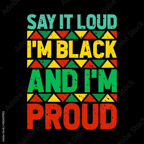 say it loud i'm black and i'm proud typography lettering quote for t-shirt design