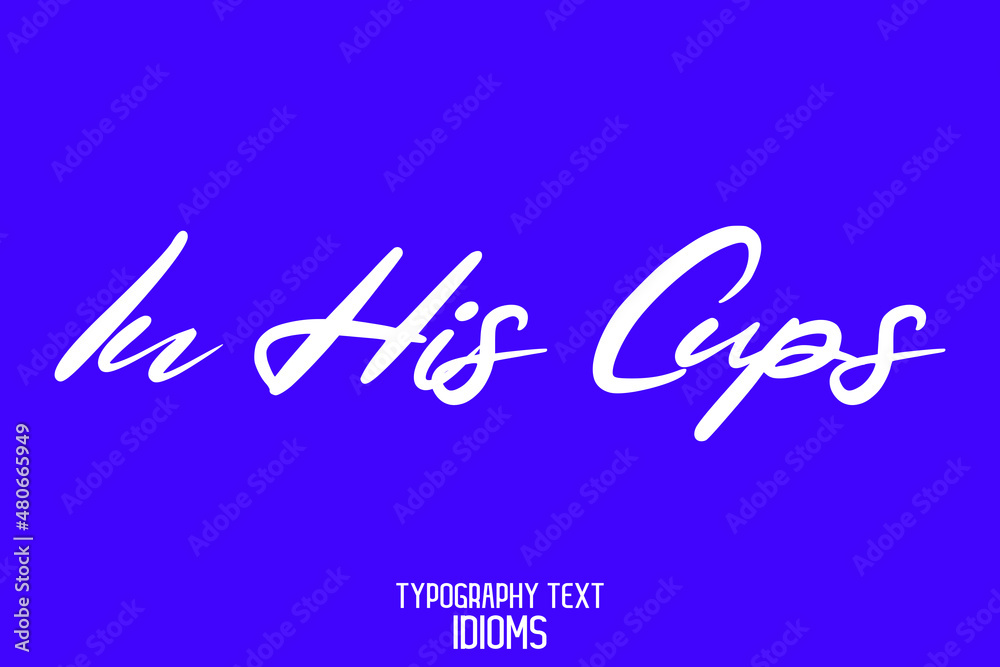 In His Cups. White Color Cursive Calligraphy Text idiom on Blue Background In His Cups. White Color Cursive Calligraphy Text idiom on Blue Background