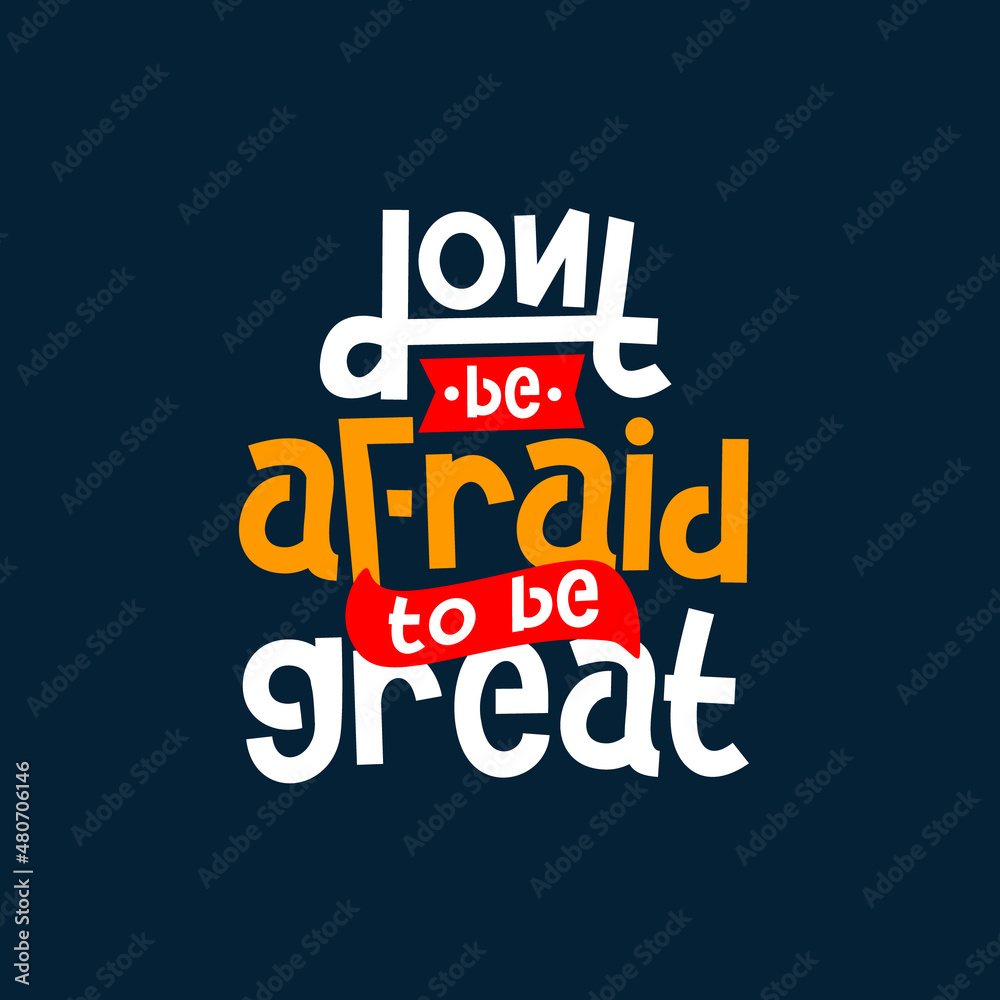 dont be afraid to be great. Quote. Quotes design. Lettering poster. Inspirational and motivational quotes and sayings about life. Drawing for prints on t-shirts and bags, stationary or poster. Vector