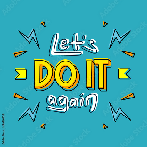 lets do it again. Quote. Quotes design. Lettering poster. Inspirational and motivational quotes and sayings about life. Drawing for prints on t-shirts and bags, stationary or poster. Vector