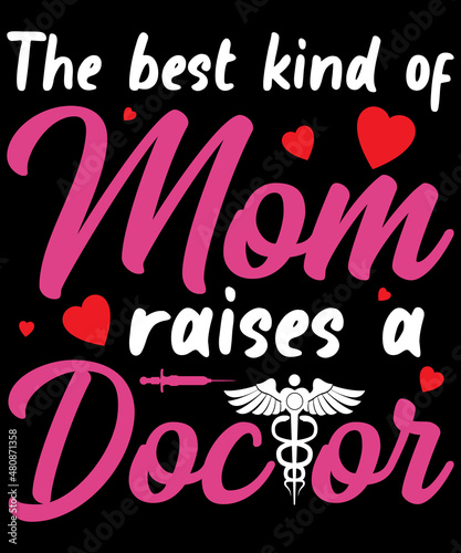 The Best Kind Of Mom Raises A Doctor for Doctor lovers