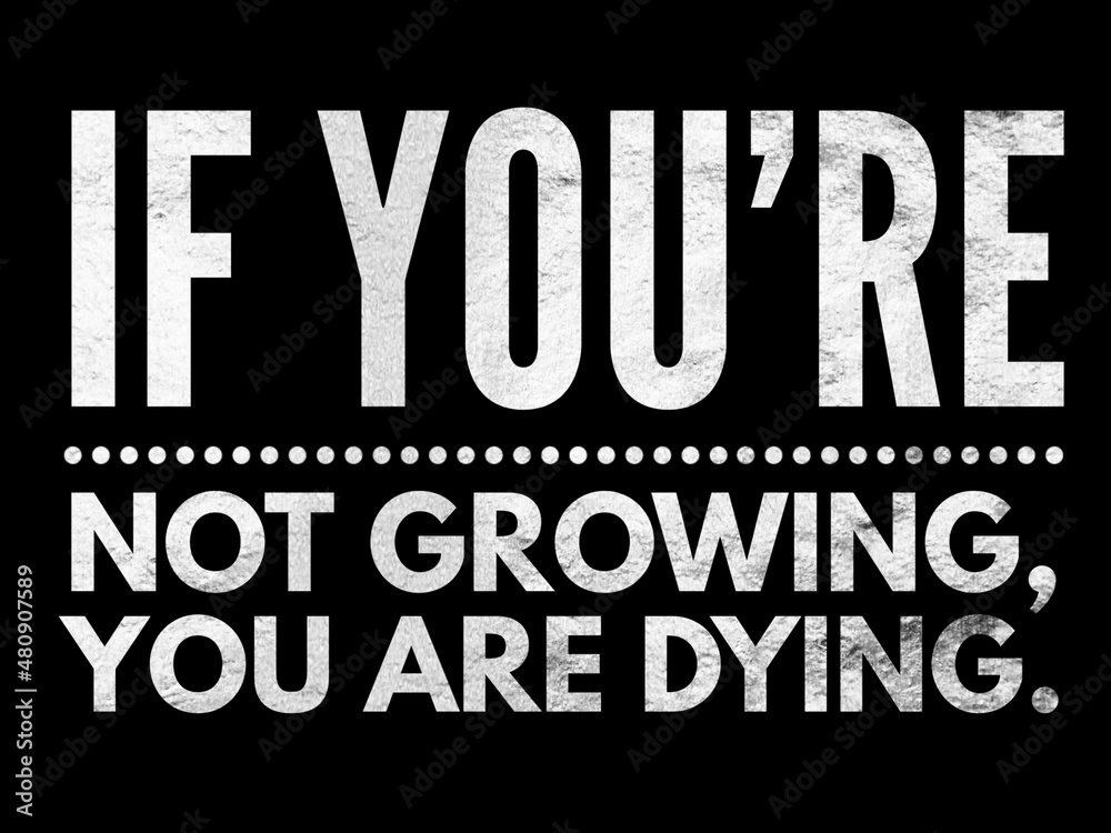 Life quote for life lesson. If you're not growing, you are dying isolated on black background.