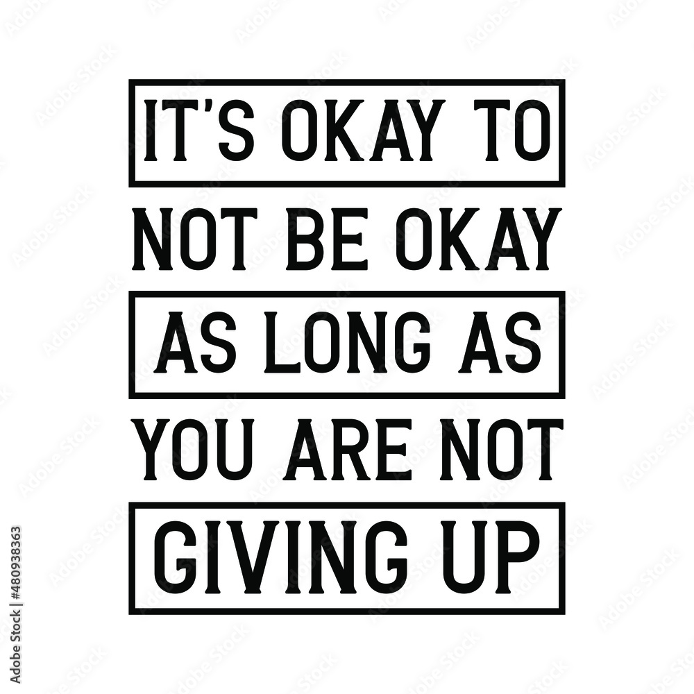 It’s okay to not be okay as long as you are not giving up. Vector Quote