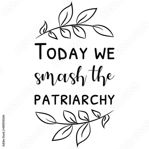 Today we smash the patriarchy. Vector Quote