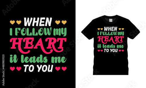 When I Follow My Heart T shirt, apparel, vector illustration, graphic template, print on demand, textile fabrics, retro style, typography, vintage, valentine t shirt design