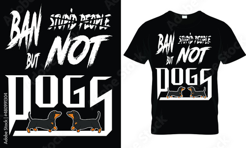 Ban stupid people but not dogs - tshirt design